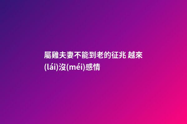 屬雞夫妻不能到老的征兆 越來(lái)沒(méi)感情